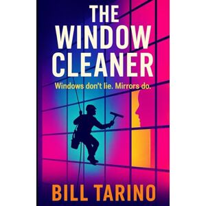 Tarino, Bill The Window Cleaner: A High-Rise Psychological Thriller Tarino, Bill The Window Cleaner: A High-Rise Psychological Thriller