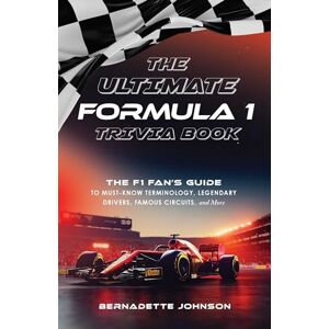 Johnson, Bernadette The Ultimate Formula 1 Trivia Book: The F1 Fan's Guide to Must-Know Terminology, Legendary Drivers, Famous Circuits, and More (Including Facts on ... Max Verstappen, and More Legendary Champions) Johnson, Bernadette The Ultimate Formula 1 Trivia Book: The F1 Fan's Guide to Must-Know Terminology, Legendary Drivers, Famous Circuits, and More (Including Facts on ... Max Verstappen, and More Legendary Champions)