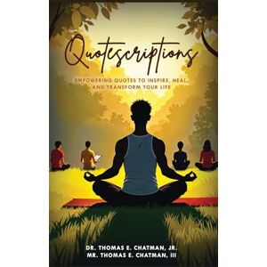 Chatman Jr, Dr Thomas Eugene Quotescriptions: Empowering Quotes to Inspire, Heal, and Transform Your Life Chatman Jr, Dr Thomas Eugene Quotescriptions: Empowering Quotes to Inspire, Heal, and Transform Your Life
