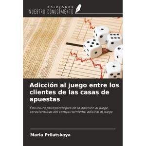 Prilutskaya, Maria Adicción al juego entre los clientes de las casas de apuestas: Estructura psicopatológica de la adicción al juego, características del comportamiento adictivo al juego Prilutskaya, Maria Adicción al juego entre los clientes de las casas de apuestas: Estructura psicopatológica de la adicción al juego, características del comportamiento adictivo al juego