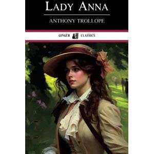 Trollope, Anthony Lady Anna: Classic Literary Fiction (Annotated) Trollope, Anthony Lady Anna: Classic Literary Fiction (Annotated)