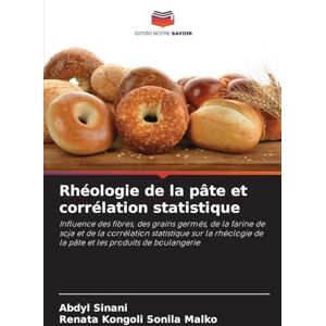 Sinani, Abdyl Rhéologie de la pâte et corrélation statistique: Influence des fibres, des grains germés, de la farine de soja et de la corrélation statistique sur la ... de la pâte et les produits de boulangerie Sinani, Abdyl Rhéologie de la pâte et corrélation statistique: Influence des fibres, des grains germés, de la farine de soja et de la corrélation statistique sur la ... de la pâte et les produits de boulangerie