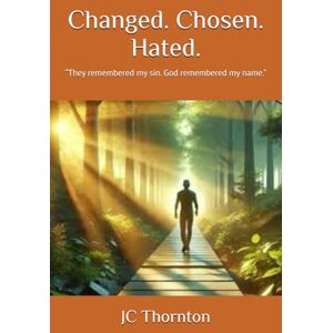 Thornton, JC Changed. Chosen. Hated.: “They remembered my sin. God remembered my name.”: 4 (The Remnant Fire Series) Thornton, JC Changed. Chosen. Hated.: “They remembered my sin. God remembered my name.”: 4 (The Remnant Fire Series)