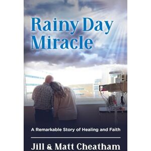Cheatham, Jill Rainy Day Miracle: A Remarkable Story of Healing and Faith Cheatham, Jill Rainy Day Miracle: A Remarkable Story of Healing and Faith
