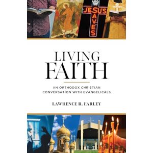 Farley, Lawrence R Living Faith: An Orthodox Christian Conversation with Evangelicals Farley, Lawrence R Living Faith: An Orthodox Christian Conversation with Evangelicals