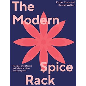 Walker, Rachel The Modern Spice Rack: Making the Most of Your Spices in Modern, Inventive Ways: Recipes and Stories to Make the Most of Your Spices Walker, Rachel The Modern Spice Rack: Making the Most of Your Spices in Modern, Inventive Ways: Recipes and Stories to Make the Most of Your Spices