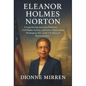 Mirren, Dionne ELEANOR HOLMES NORTON: A Long-Serving American Politician, Civil Rights Activist, and Lawyer Representing Washington, D.C. in the U.S. House of Representatives. Mirren, Dionne ELEANOR HOLMES NORTON: A Long-Serving American Politician, Civil Rights Activist, and Lawyer Representing Washington, D.C. in the U.S. House of Representatives.
