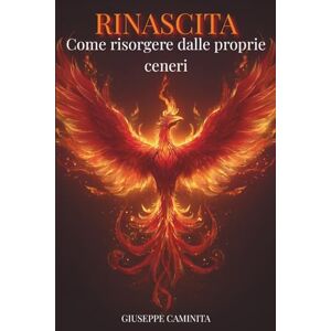 Caminita, Giuseppe Rinascita: Come Risorgere Dalle Proprie Ceneri Caminita, Giuseppe Rinascita: Come Risorgere Dalle Proprie Ceneri
