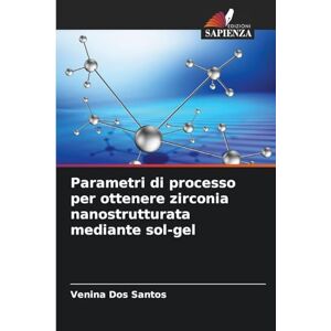 Dos Santos, Venina Parametri di processo per ottenere zirconia nanostrutturata mediante sol-gel Dos Santos, Venina Parametri di processo per ottenere zirconia nanostrutturata mediante sol-gel