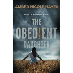 Hayes, Amber Nicole The Obedient Daughter: A Self-Help Memoir of Healing from Childhood Sexual Abuse, Domestic Violence & Generational Trauma: A Story of Triumph and Healing Hayes, Amber Nicole The Obedient Daughter: A Self-Help Memoir of Healing from Childhood Sexual Abuse, Domestic Violence & Generational Trauma: A Story of Triumph and Healing