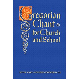 Goodchild, Mary Antonine Gregorian Chant for Church and School Goodchild, Mary Antonine Gregorian Chant for Church and School