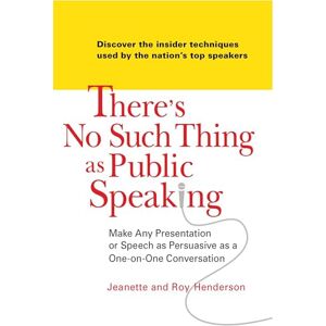 Henderson, Jeanette There's No Such Thing as Public Speaking: Make Any Presentation or Speech as Persuasive as a One-on-One Conversation Henderson, Jeanette There's No Such Thing as Public Speaking: Make Any Presentation or Speech as Persuasive as a One-on-One Conversation