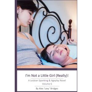 Bridges, Alex I'm Not a Little Girl (Really!): A Lesbian Spanking & Ageplay Novel (Vol. 6 Part I) Bridges, Alex I'm Not a Little Girl (Really!): A Lesbian Spanking & Ageplay Novel (Vol. 6 Part I)