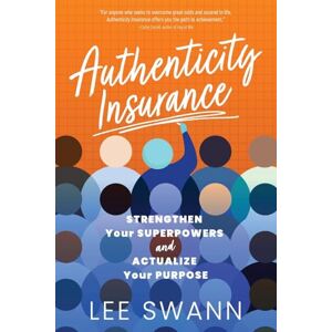 Lee Authenticity Insurance: Strengthen Your Superpowers and Actualize Your Purpose Lee Authenticity Insurance: Strengthen Your Superpowers and Actualize Your Purpose