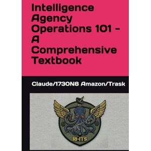 Amazon/Trask, Claude/1730N8 Intelligence Agency Operations 101 A Comprehensive Textbook Amazon/Trask, Claude/1730N8 Intelligence Agency Operations 101 A Comprehensive Textbook