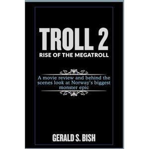 Bish, Gerald S. Troll 2: Rise of the Megatroll: A movie review and behind-the-scenes look at Norway’s biggest monster epic Bish, Gerald S. Troll 2: Rise of the Megatroll: A movie review and behind-the-scenes look at Norway’s biggest monster epic