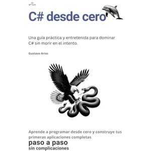 Arias, Gustavo C# desde cero hasta Experto: Una guía práctica y entretenida para dominar C# sin morir en el intento. Arias, Gustavo C# desde cero hasta Experto: Una guía práctica y entretenida para dominar C# sin morir en el intento.