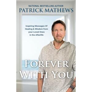 Mathews, Patrick Forever With You: Inspiring Messages Of Healing & Wisdom from your Loved Ones in the Afterlife Mathews, Patrick Forever With You: Inspiring Messages Of Healing & Wisdom from your Loved Ones in the Afterlife