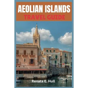 HULL, RENATA E. AEOLIAN ISLANDS TRAVEL GUIDE: Explore the Serenity of Sicily's Coastal Beauties HULL, RENATA E. AEOLIAN ISLANDS TRAVEL GUIDE: Explore the Serenity of Sicily's Coastal Beauties
