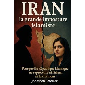 Letellier, Jonathan IRAN, LA GRANDE IMPOSTURE ISLAMISTE: Entre dictature, antisémitisme, bombe nucléaire et identité perdue : comprendre l’histoire d’un peuple perse pris ... Syrie, Iran, Liban, Egypte, Jordanie...)) Letellier, Jonathan IRAN, LA GRANDE IMPOSTURE ISLAMISTE: Entre dictature, antisémitisme, bombe nucléaire et identité perdue : comprendre l’histoire d’un peuple perse pris ... Syrie, Iran, Liban, Egypte, Jordanie...))