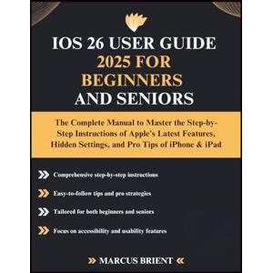 Brient, Marcus IOS 26 USER GUIDE 2025 FOR BEGINNERS AND SENIORS: The Complete Manual to Master the Step-by-Step Instructions of Apple's Latest Features, Hidden Settings, and Pro Tips of iPhone & iPad Brient, Marcus IOS 26 USER GUIDE 2025 FOR BEGINNERS AND SENIORS: The Complete Manual to Master the Step-by-Step Instructions of Apple's Latest Features, Hidden Settings, and Pro Tips of iPhone & iPad