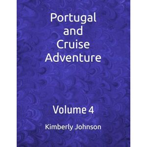 Johnson, Kimberly K Portugal and Cruise Adventure: Volume 4 Johnson, Kimberly K Portugal and Cruise Adventure: Volume 4