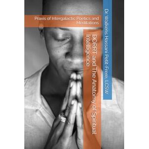 Petit-Frere lCSW, Dr. Walkens Hassani DORRT: The Anatomy of Spiritual Intelligence: Theory, Practice, and Poetics Petit-Frere lCSW, Dr. Walkens Hassani DORRT: The Anatomy of Spiritual Intelligence: Theory, Practice, and Poetics