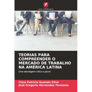 Silva TEORIAS PARA COMPREENDER O MERCADO DE TRABALHO NA AMÉRICA LATINA: Uma abordagem crítica e plural Silva TEORIAS PARA COMPREENDER O MERCADO DE TRABALHO NA AMÉRICA LATINA: Uma abordagem crítica e plural