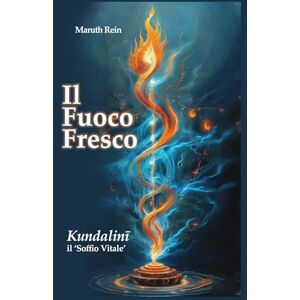 Rein, Maruth Il Fuoco Fresco: Kundalinī, il ‘Soffio Vitale’: Una Guida Completa al Risveglio dell'Energia Interiore. La Mappa Definitiva del Sistema Sottile per la ... l'Esperienza Diretta e Verificabile. Rein, Maruth Il Fuoco Fresco: Kundalinī, il ‘Soffio Vitale’: Una Guida Completa al Risveglio dell'Energia Interiore. La Mappa Definitiva del Sistema Sottile per la ... l'Esperienza Diretta e Verificabile.