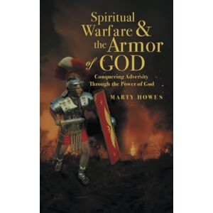 Howes, Marty Spiritual Warfare & the Armor of God: Conquering Adversity Through the Power of God Howes, Marty Spiritual Warfare & the Armor of God: Conquering Adversity Through the Power of God