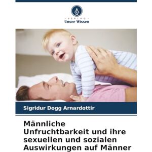 Arnardottir, Sigridur Dogg Männliche Unfruchtbarkeit und ihre sexuellen und sozialen Auswirkungen auf Männer Arnardottir, Sigridur Dogg Männliche Unfruchtbarkeit und ihre sexuellen und sozialen Auswirkungen auf Männer