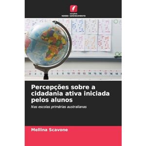 Scavone, Mellina Percepções sobre a cidadania ativa iniciada pelos alunos: Nas escolas primárias australianas Scavone, Mellina Percepções sobre a cidadania ativa iniciada pelos alunos: Nas escolas primárias australianas