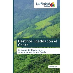 Bueno, Emilio Destinos ligados con el Chaco: La guerra del Chaco en las remembranzas de una familia Bueno, Emilio Destinos ligados con el Chaco: La guerra del Chaco en las remembranzas de una familia