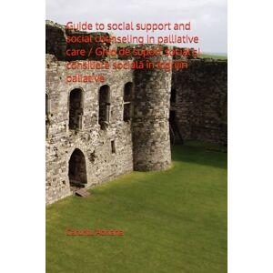Adriana, Caruntu Guide to social support and social counseling in palliative care / Ghid de suport social și consiliere socială în îngrijiri paliative Adriana, Caruntu Guide to social support and social counseling in palliative care / Ghid de suport social și consiliere socială în îngrijiri paliative