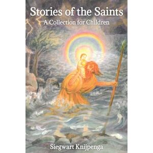 Siegwart Knijpenga Stories of the Saints: A Collection for Children Siegwart Knijpenga Stories of the Saints: A Collection for Children