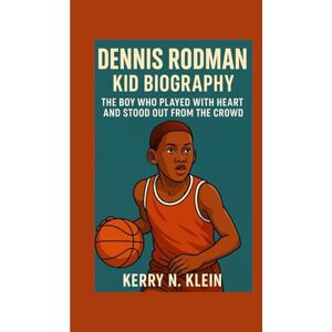 N. Klein, Kerry Dennis Rodman Kid Biography: The Boy Who Played with Heart and Stood Out from the Crowd N. Klein, Kerry Dennis Rodman Kid Biography: The Boy Who Played with Heart and Stood Out from the Crowd