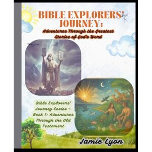 Lyon, Jamie Bible Explorers' Journey:: Adventures Through the Greatest Stories of God's Word Lyon, Jamie Bible Explorers' Journey:: Adventures Through the Greatest Stories of God's Word