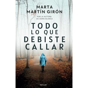 Martín Girón, Marta TODO LO QUE DEBISTE CALLAR: El thriller que estabas esperando Martín Girón, Marta TODO LO QUE DEBISTE CALLAR: El thriller que estabas esperando