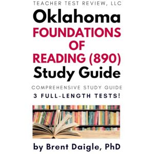 Daigle, Dr. Brent Oklahoma Foundations of Reading (890) Study Guide: Three Full-Length Practice Tests, Constructed Response Examples, and Comprehensive Review for the ... of Reading (890) Teacher Certification Exam Daigle, Dr. Brent Oklahoma Foundations of Reading (890) Study Guide: Three Full-Length Practice Tests, Constructed Response Examples, and Comprehensive Review for the ... of Reading (890) Teacher Certification Exam