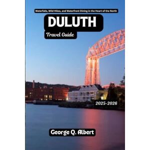 Albert, George Q. Duluth Travel Guide 2025-2026: Waterfalls, Wild Hikes, and Waterfront Dining in the Heart of the North (Easygoing Journeys) Albert, George Q. Duluth Travel Guide 2025-2026: Waterfalls, Wild Hikes, and Waterfront Dining in the Heart of the North (Easygoing Journeys)