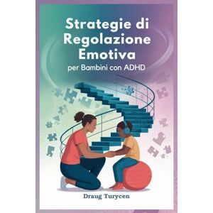 Turycen, Draug Strategie di Regolazione Emotiva per Bambini con ADHD: Aiuta Il Tuo Bambino A Rimanere Calmo, Concentrato E In Controllo Turycen, Draug Strategie di Regolazione Emotiva per Bambini con ADHD: Aiuta Il Tuo Bambino A Rimanere Calmo, Concentrato E In Controllo