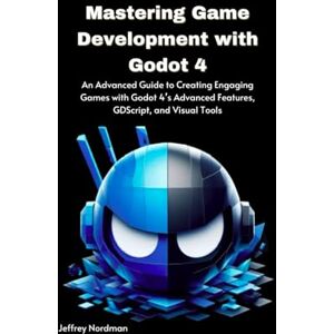 Nordman, Jeffrey Mastering Game Development with Godot 4: An Advanced Guide to Creating Engaging Games with Godot 4’s Advanced Features, GDScript, and Visual Tools Nordman, Jeffrey Mastering Game Development with Godot 4: An Advanced Guide to Creating Engaging Games with Godot 4’s Advanced Features, GDScript, and Visual Tools