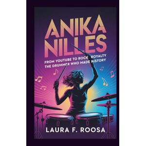 F. Roosa, Laura ANIKA NILLES: From YouTube to Rock Royalty The Drummer Who Made History F. Roosa, Laura ANIKA NILLES: From YouTube to Rock Royalty The Drummer Who Made History