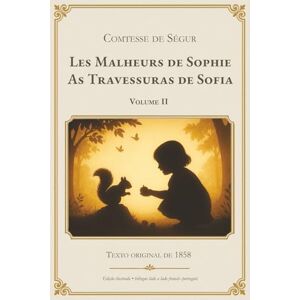 Ségur, Comtesse de Les Malheurs de Sophie As Travessuras de Sofia Volume II: Edição bilíngue francês-português Texto integral com tradução lado a lado. Clássico ... compartilhada e aprendizado do francês Ségur, Comtesse de Les Malheurs de Sophie As Travessuras de Sofia Volume II: Edição bilíngue francês-português Texto integral com tradução lado a lado. Clássico ... compartilhada e aprendizado do francês