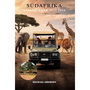 EDERSON, MICHAEL SÜDAFRIKA REISEFÜHRER 2025 2026: Entdecken Sie das Beste von Kapstadt, Kruger, Safari-Abenteuern und versteckten Juwelen mit Tipps zu Kultur, Essen und Reiserouten für Erstbesucher EDERSON, MICHAEL SÜDAFRIKA REISEFÜHRER 2025 2026: Entdecken Sie das Beste von Kapstadt, Kruger, Safari-Abenteuern und versteckten Juwelen mit Tipps zu Kultur, Essen und Reiserouten für Erstbesucher