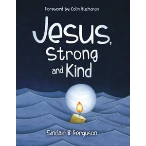 Ferguson, Sinclair B. Jesus, Strong and Kind Ferguson, Sinclair B. Jesus, Strong and Kind