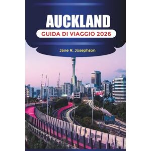 Josephson, Jane R. AUCKLAND GUIDA DI VIAGGIO 2026: Attività, luoghi naturali, consigli di viaggio e attrazioni culturali a Auckland Josephson, Jane R. AUCKLAND GUIDA DI VIAGGIO 2026: Attività, luoghi naturali, consigli di viaggio e attrazioni culturali a Auckland