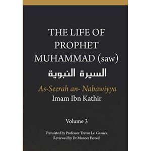 Ibn Kathir, Imam The Life of the Prophet Muhammad (saw) Volume 3 As Seerah An Nabawiyya السيرة النبوية Ibn Kathir, Imam The Life of the Prophet Muhammad (saw) Volume 3 As Seerah An Nabawiyya السيرة النبوية
