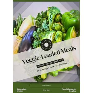 Gall, Alla Veggie-Loaded Meals: Savor the Low-Carb Life, Keto Recipes for Every Craving Gall, Alla Veggie-Loaded Meals: Savor the Low-Carb Life, Keto Recipes for Every Craving