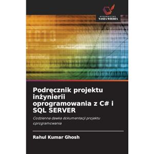 Ghosh, Rahul Kumar Podręcznik projektu inżynierii oprogramowania z C# i SQL SERVER: Codzienna dawka dokumentacji projektu oprogramowania Ghosh, Rahul Kumar Podręcznik projektu inżynierii oprogramowania z C# i SQL SERVER: Codzienna dawka dokumentacji projektu oprogramowania